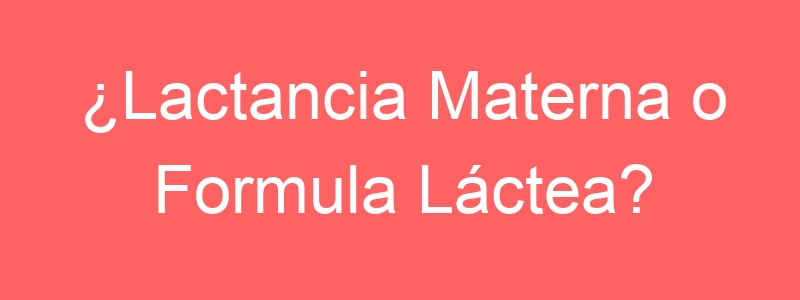 ¿Lactancia Materna o Formula Láctea?